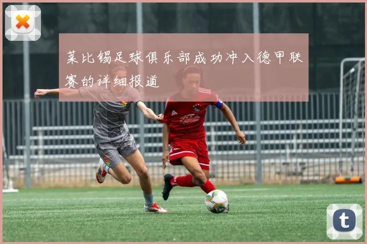 莱比锡足球俱乐部成功冲入德甲联赛的详细报道