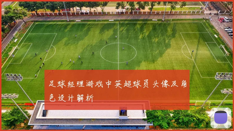 足球经理游戏中英超球员头像及角色设计解析