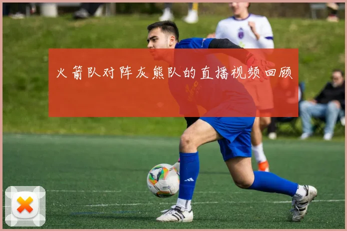 火箭队对阵灰熊队的直播视频回顾