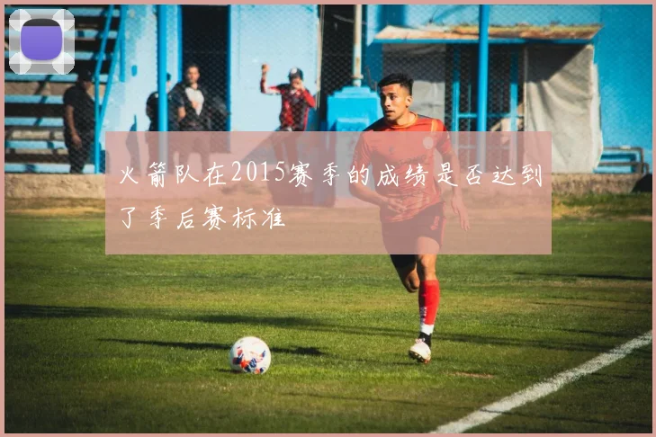 火箭队在2015赛季的成绩是否达到了季后赛标准