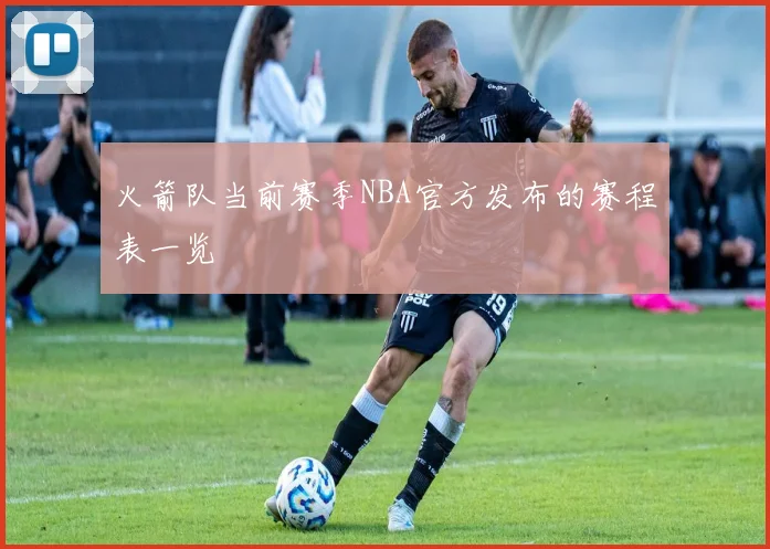 火箭队当前赛季NBA官方发布的赛程表一览