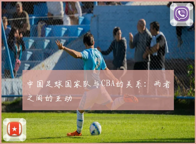中国足球国家队与CBA的关系：两者之间的互动